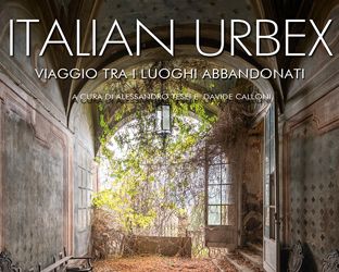 Italian Urbex: un viaggio tra i luoghi abbandonati d’Italia. Che andrebbero salvati…